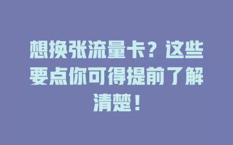 想换张流量卡？这些要点你可得提前了解清楚！