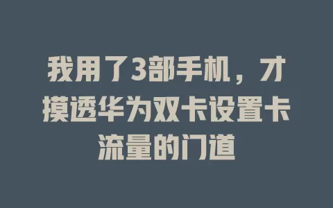 我用了3部手机，才摸透华为双卡设置卡流量的门道