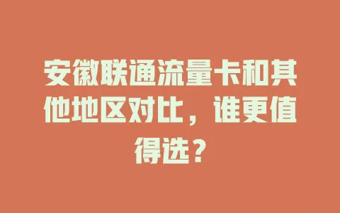 安徽联通流量卡和其他地区对比，谁更值得选？
