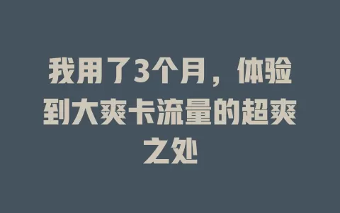 我用了3个月，体验到大爽卡流量的超爽之处