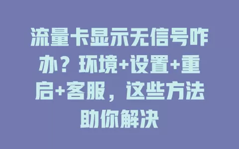流量卡显示无信号咋办？环境+设置+重启+客服，这些方法助你解决