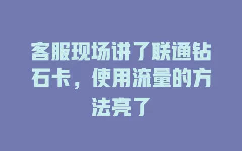 客服现场讲了联通钻石卡，使用流量的方法亮了
