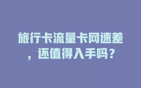 旅行卡流量卡网速差，还值得入手吗？