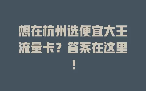 想在杭州选便宜大王流量卡？答案在这里！