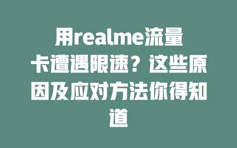 用realme流量卡遭遇限速？这些原因及应对方法你得知道