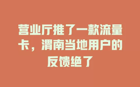 营业厅推了一款流量卡，渭南当地用户的反馈绝了