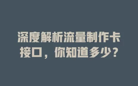 深度解析流量制作卡接口，你知道多少？