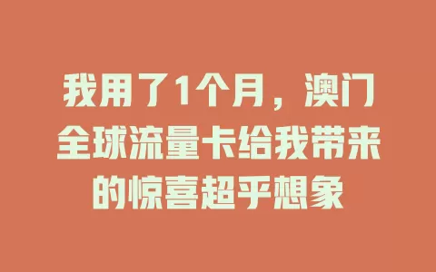我用了1个月，澳门全球流量卡给我带来的惊喜超乎想象