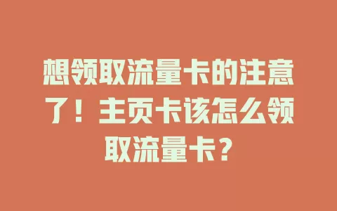 想领取流量卡的注意了！主页卡该怎么领取流量卡？