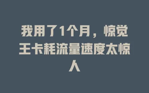 我用了1个月，惊觉王卡耗流量速度太惊人