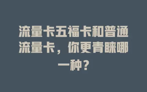 流量卡五福卡和普通流量卡，你更青睐哪一种？