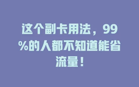 这个副卡用法，99%的人都不知道能省流量！