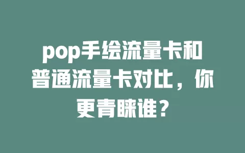pop手绘流量卡和普通流量卡对比，你更青睐谁？