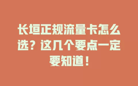 长垣正规流量卡怎么选？这几个要点一定要知道！