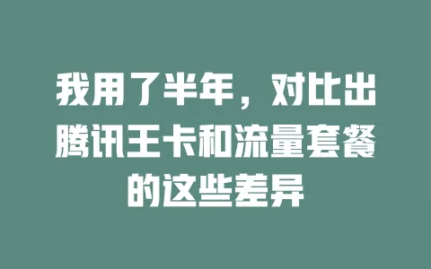 我用了半年，对比出腾讯王卡和流量套餐的这些差异