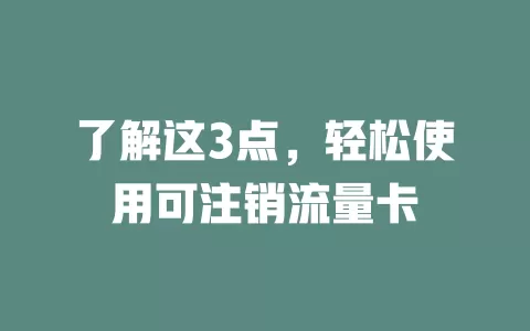 了解这3点，轻松使用可注销流量卡