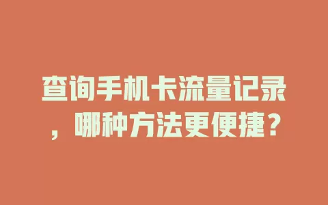 查询手机卡流量记录，哪种方法更便捷？