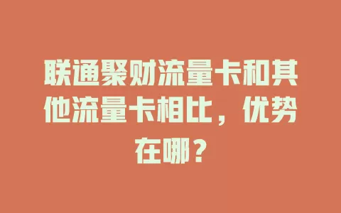 联通聚财流量卡和其他流量卡相比，优势在哪？