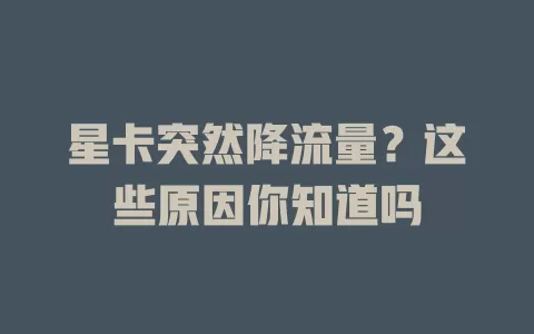 星卡突然降流量？这些原因你知道吗