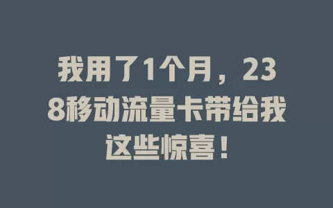 我用了1个月，238移动流量卡带给我这些惊喜！