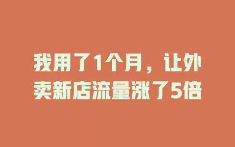 我用了1个月，让外卖新店流量涨了5倍