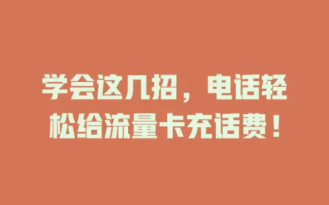 学会这几招，电话轻松给流量卡充话费！