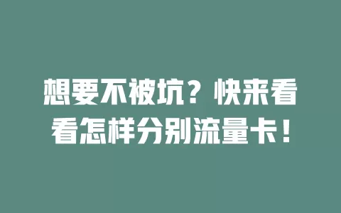想要不被坑？快来看看怎样分别流量卡！