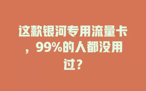 这款银河专用流量卡，99%的人都没用过？