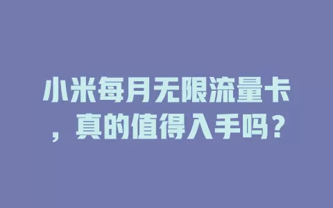 小米每月无限流量卡，真的值得入手吗？