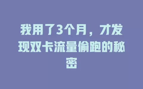 我用了3个月，才发现双卡流量偷跑的秘密
