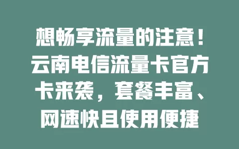 想畅享流量的注意！云南电信流量卡官方卡来袭，套餐丰富、网速快且使用便捷