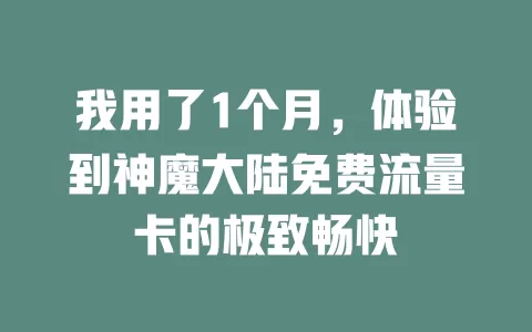我用了1个月，体验到神魔大陆免费流量卡的极致畅快