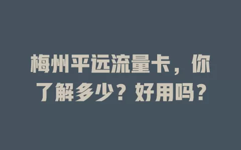 梅州平远流量卡，你了解多少？好用吗？