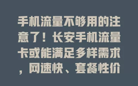 手机流量不够用的注意了！长安手机流量卡或能满足多样需求，网速快、套餐性价比高，还有贴心服务，是流量救星？快来关注！