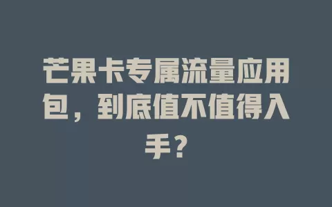 芒果卡专属流量应用包，到底值不值得入手？