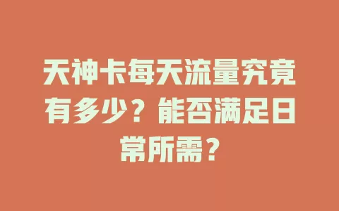 天神卡每天流量究竟有多少？能否满足日常所需？