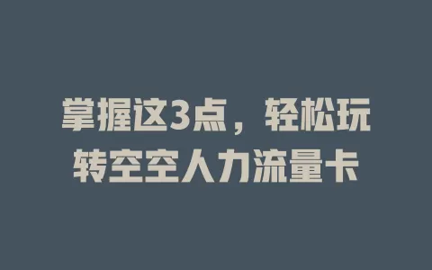 掌握这3点，轻松玩转空空人力流量卡