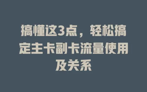 搞懂这3点，轻松搞定主卡副卡流量使用及关系