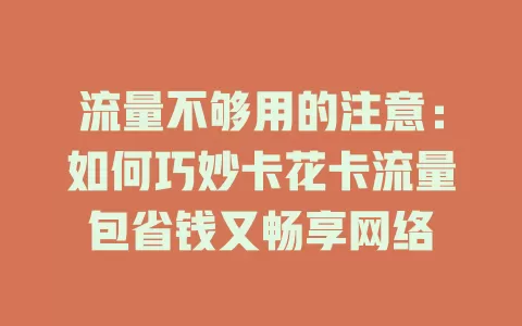 流量不够用的注意：如何巧妙卡花卡流量包省钱又畅享网络