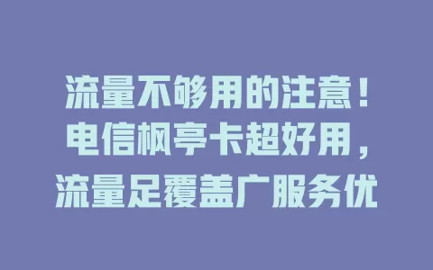 流量不够用的注意！电信枫亭卡超好用，流量足覆盖广服务优