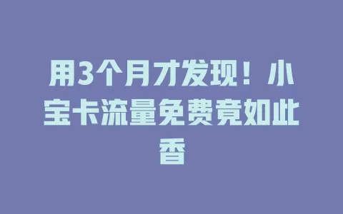 用3个月才发现！小宝卡流量免费竟如此香
