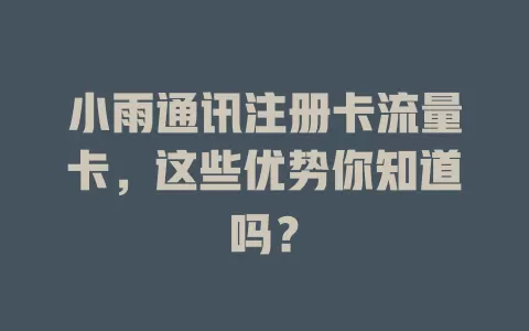 小雨通讯注册卡流量卡，这些优势你知道吗？