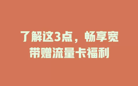 了解这3点，畅享宽带赠流量卡福利