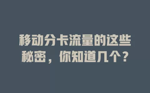 移动分卡流量的这些秘密，你知道几个？