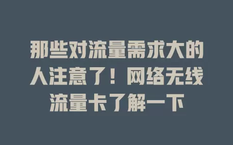 那些对流量需求大的人注意了！网络无线流量卡了解一下