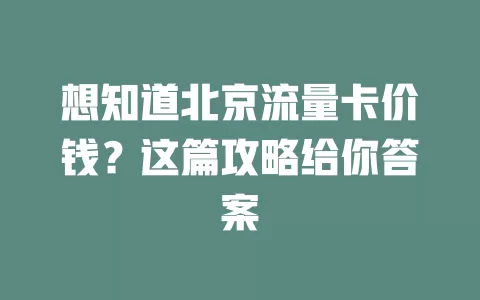 想知道北京流量卡价钱？这篇攻略给你答案