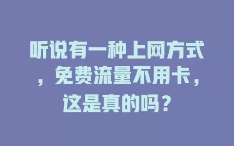 听说有一种上网方式，免费流量不用卡，这是真的吗？