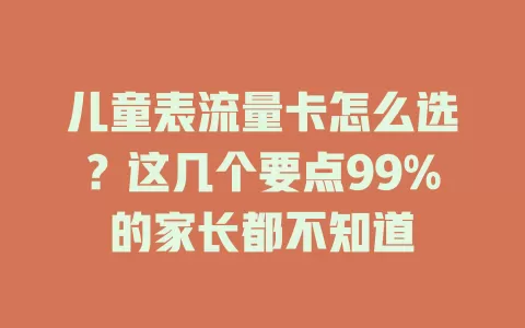 儿童表流量卡怎么选？这几个要点99%的家长都不知道