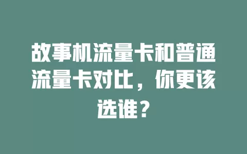 故事机流量卡和普通流量卡对比，你更该选谁？