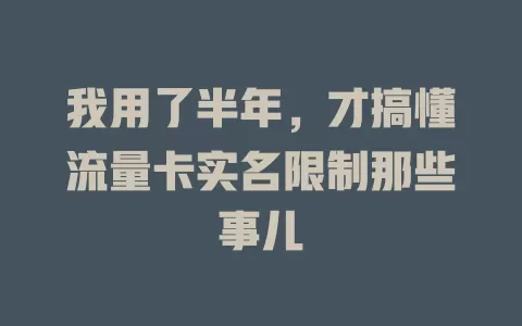 我用了半年，才搞懂流量卡实名限制那些事儿